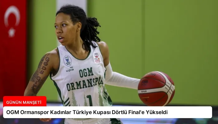 OGM Ormanspor Kadınlar Türkiye Kupası Dörtlü Final’e Yükseldi