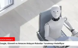 Google, Güvenli ve Amacını Anlayan Robotlar Yaratmayı Hedefliyor