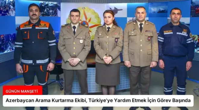 Azerbaycan Arama Kurtarma Ekibi, Türkiye’ye Yardım Etmek İçin Görev Başında