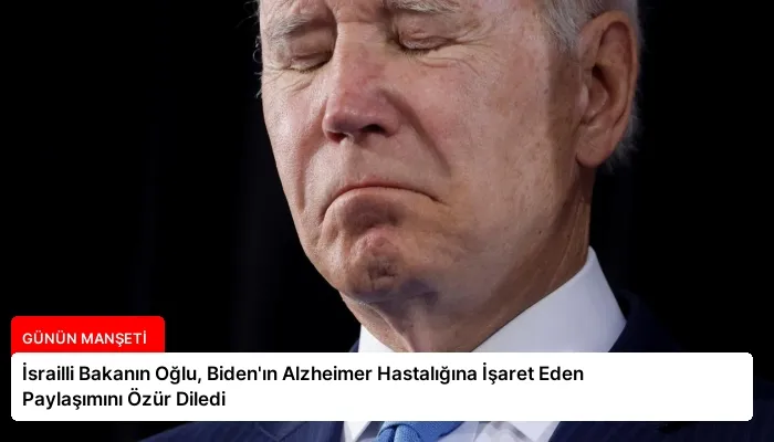 İsrailli Bakanın Oğlu, Biden’ın Alzheimer Hastalığına İşaret Eden Paylaşımını Özür Diledi