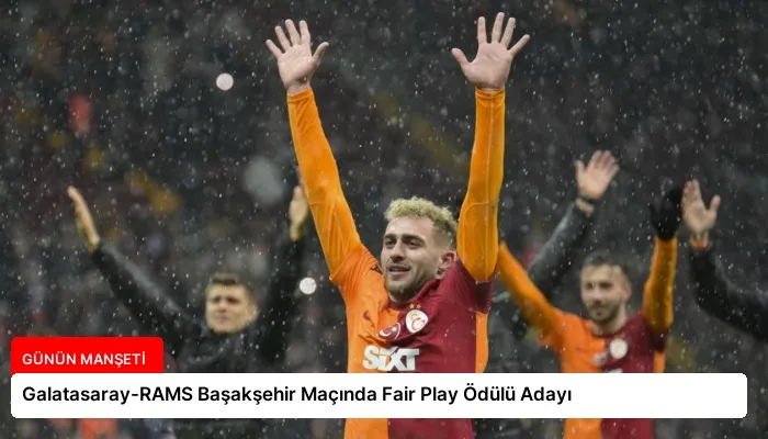 Galatasaray-RAMS Başakşehir Maçında Fair Play Ödülü Adayı