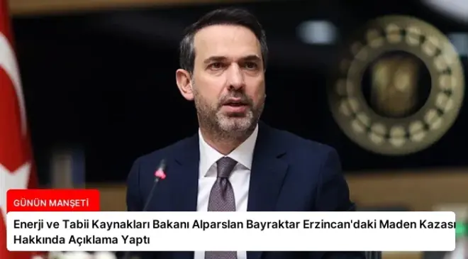 Enerji ve Tabii Kaynakları Bakanı Alparslan Bayraktar Erzincan’daki Maden Kazası Hakkında Açıklama Yaptı