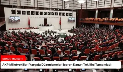AKP Milletvekilleri Yargıda Düzenlemeleri İçeren Kanun Teklifini Tamamladı