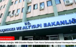 Bakan Uraloğlu: Milli Gözetim Radarı Türk Hava Sahasında Hizmet Vermeye Hazır