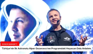 Türkiye’nin İlk Astronotu Alper Gezeravcı’nın Programdaki Heyecan Dolu Anlatımı