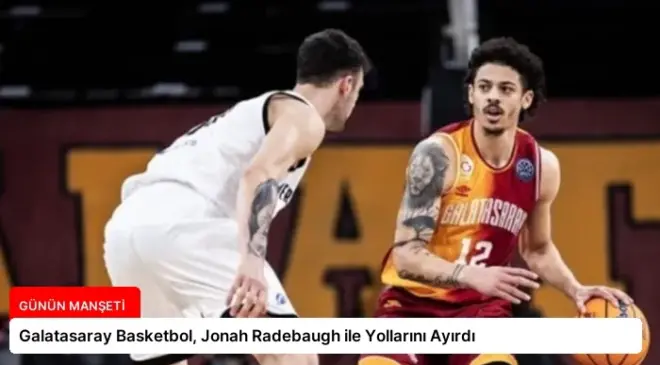 Galatasaray Basketbol, Jonah Radebaugh ile Yollarını Ayırdı