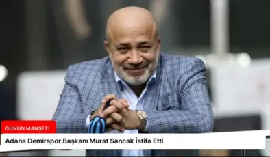 Adana Demirspor Başkanı Murat Sancak İstifa Etti