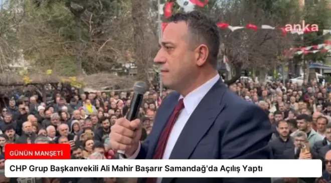 CHP Grup Başkanvekili Ali Mahir Başarır Samandağ’da Açılış Yaptı