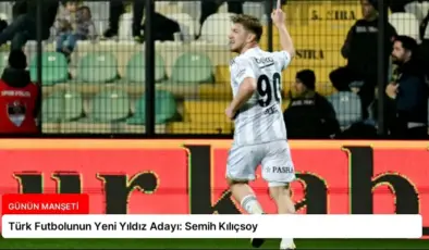 Türk Futbolunun Yeni Yıldız Adayı: Semih Kılıçsoy