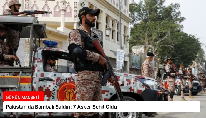 Pakistan’da Bombalı Saldırı: 7 Asker Şehit Oldu