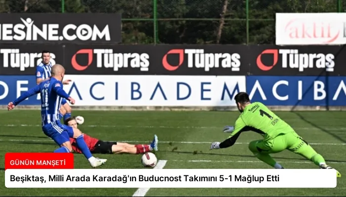 Beşiktaş, Milli Arada Karadağ’ın Buducnost Takımını 5-1 Mağlup Etti