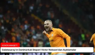 Galatasaray’ın Danimarkalı Stoperi Victor Nelsson’dan Açıklamalar
