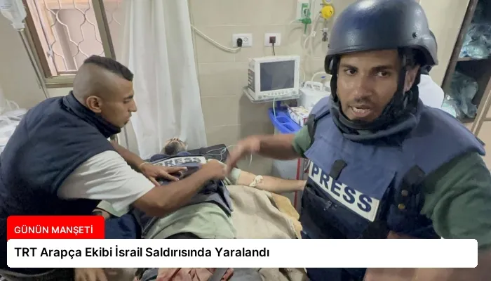 TRT Arapça Ekibi İsrail Saldırısında Yaralandı