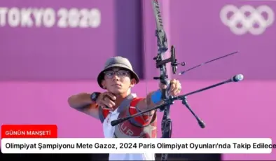Olimpiyat Şampiyonu Mete Gazoz, 2024 Paris Olimpiyat Oyunları’nda Takip Edilecek