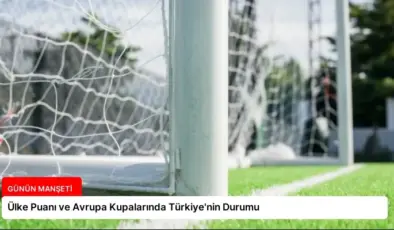 Ülke Puanı ve Avrupa Kupalarında Türkiye’nin Durumu
