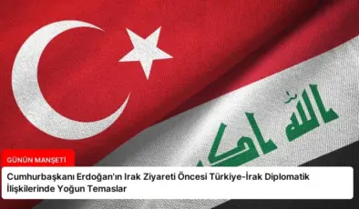Cumhurbaşkanı Erdoğan’ın Irak Ziyareti Öncesi Türkiye-İrak Diplomatik İlişkilerinde Yoğun Temaslar
