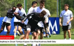 Beşiktaş’ın Ziraat Türkiye Kupası Yarı Final Kadrosu Belli Oldu