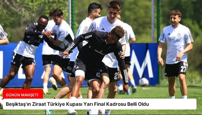 Beşiktaş’ın Ziraat Türkiye Kupası Yarı Final Kadrosu Belli Oldu