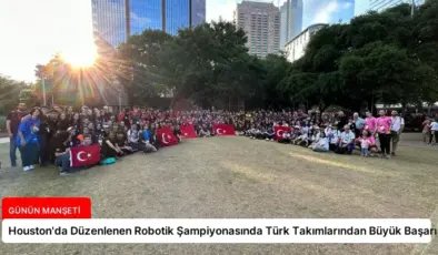 Houston’da Düzenlenen Robotik Şampiyonasında Türk Takımlarından Büyük Başarı