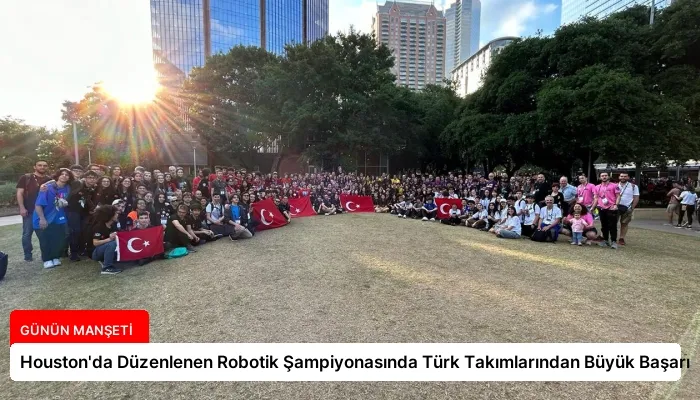 Houston’da Düzenlenen Robotik Şampiyonasında Türk Takımlarından Büyük Başarı