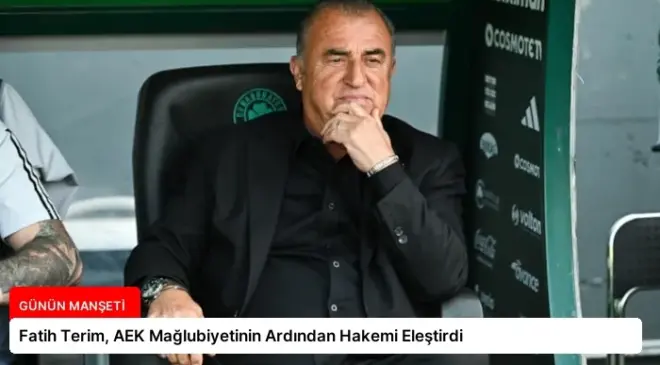 Fatih Terim, AEK Mağlubiyetinin Ardından Hakemi Eleştirdi