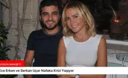 Ece Erken ve Serkan Uçar Nafaka Krizi Yaşıyor