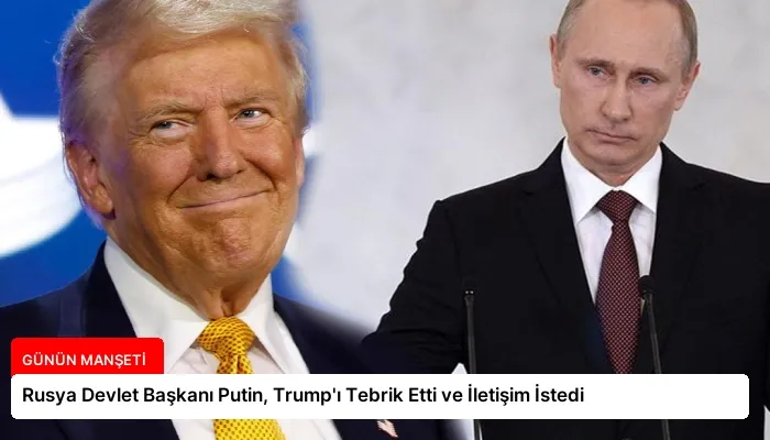 Rusya Devlet Başkanı Putin, Trump’ı Tebrik Etti ve İletişim İstedi